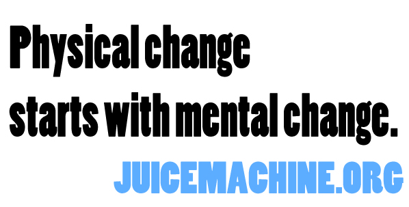 Physical change starts with mental change.
